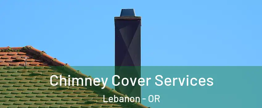  Chimney Cover Services Lebanon - OR