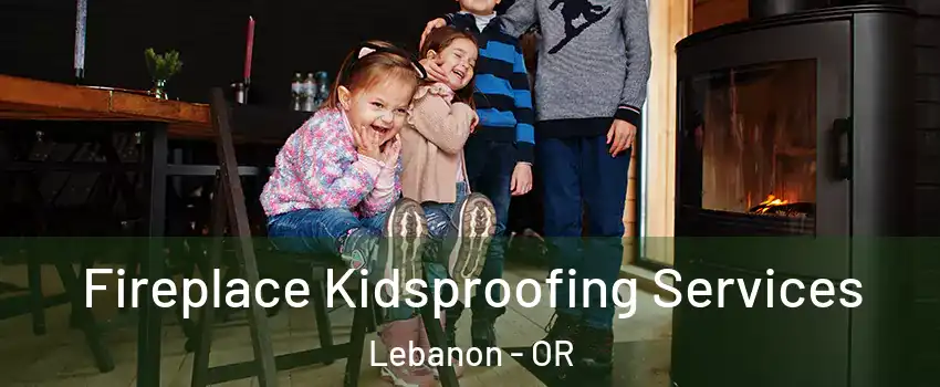  Fireplace Kidsproofing Services Lebanon - OR
