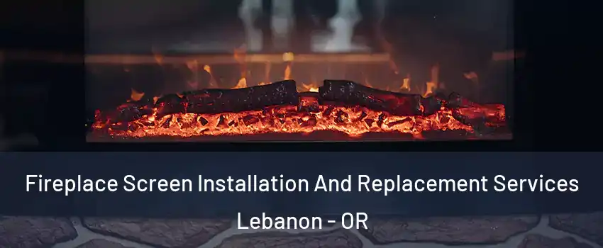  Fireplace Screen Installation And Replacement Services Lebanon - OR