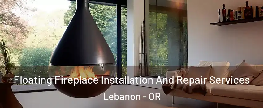 Floating Fireplace Installation And Repair Services Lebanon - OR