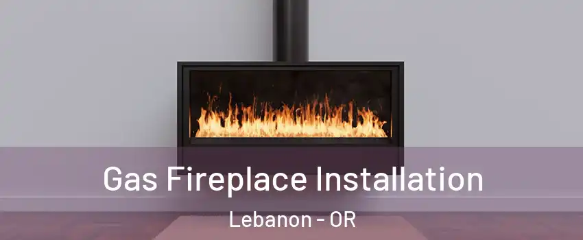  Gas Fireplace Installation Lebanon - OR