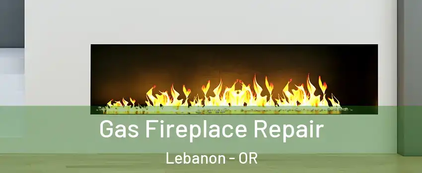  Gas Fireplace Repair Lebanon - OR