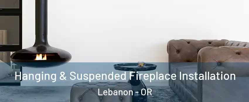  Hanging & Suspended Fireplace Installation Lebanon - OR
