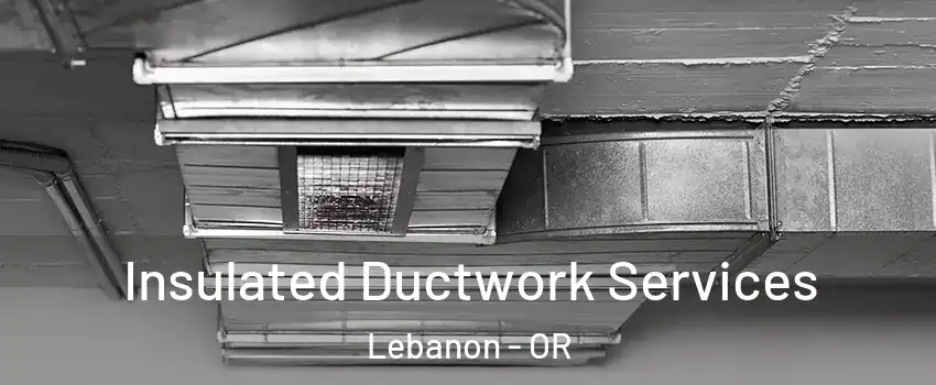  Insulated Ductwork Services Lebanon - OR