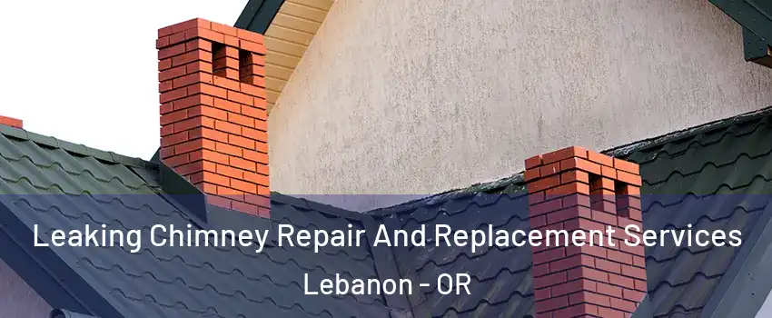  Leaking Chimney Repair And Replacement Services Lebanon - OR