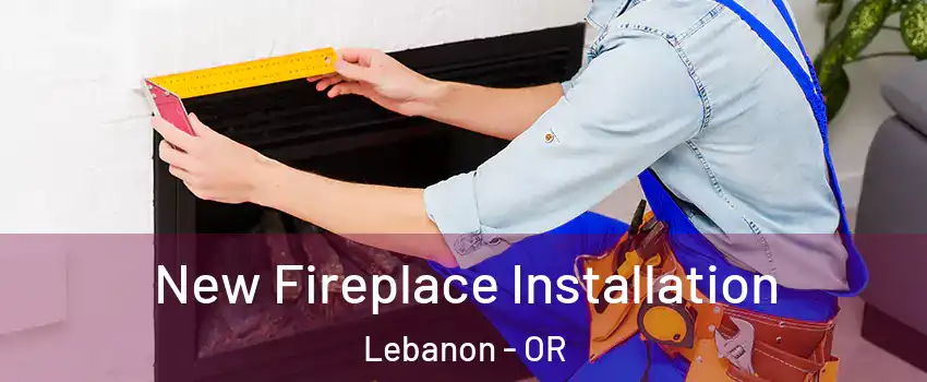  New Fireplace Installation Lebanon - OR