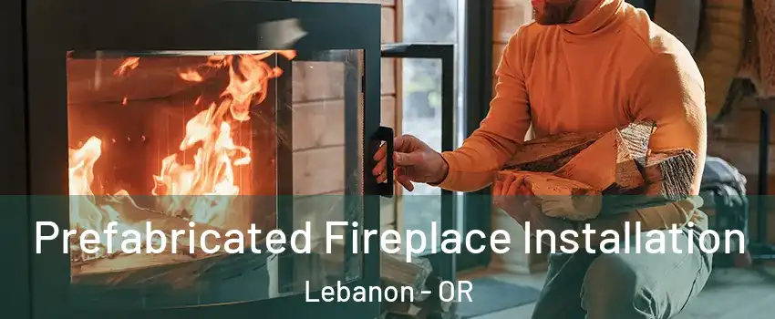  Prefabricated Fireplace Installation Lebanon - OR