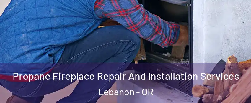  Propane Fireplace Repair And Installation Services Lebanon - OR