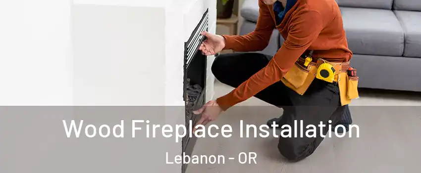  Wood Fireplace Installation Lebanon - OR