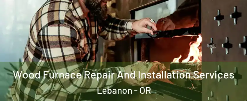  Wood Furnace Repair And Installation Services Lebanon - OR